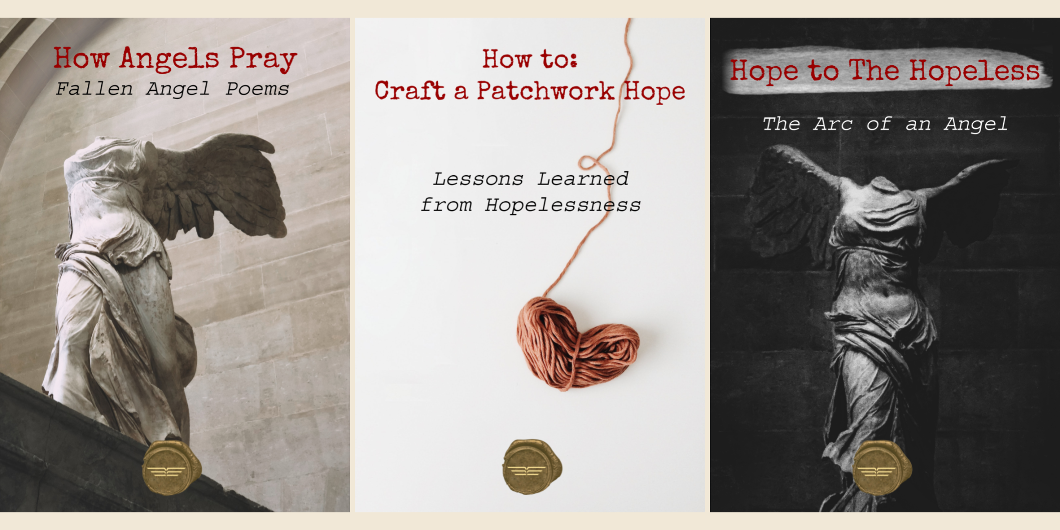 Image of all my books. 1 How Angels Pray, Fallen Angel Poems. 2 How to Craft a Patchwork Hope, Lessons Learned from Hopelessness. 3 Hope to The Hopeless, The Arc of an Angel.