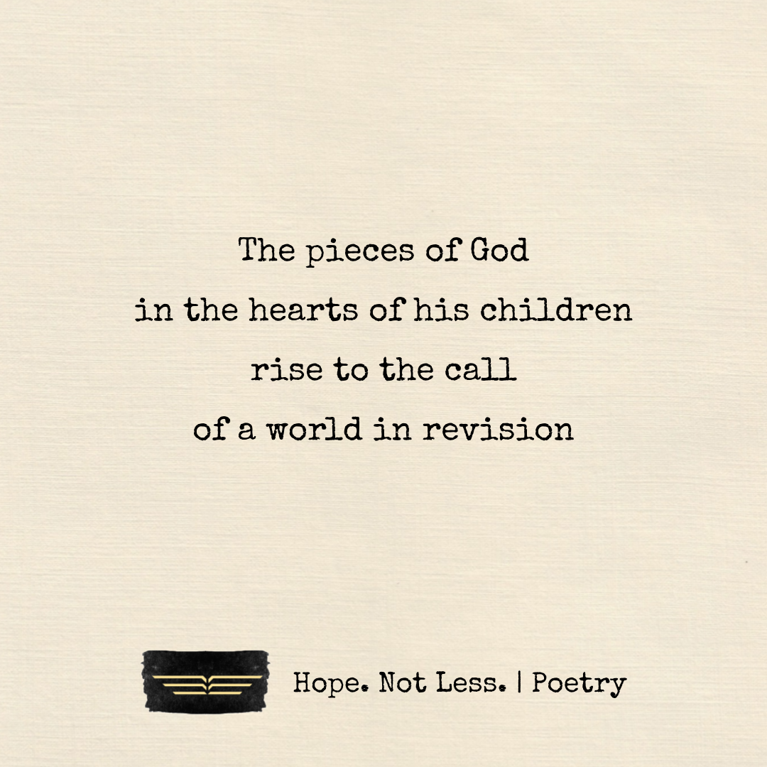 The pieces of God, in the hearts of his children, rise to the call of a world in revision.